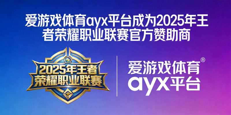 爱游戏体育ayx平台成为2025年王者荣耀职业联赛官方赞助商，展示王者荣耀赛事logo